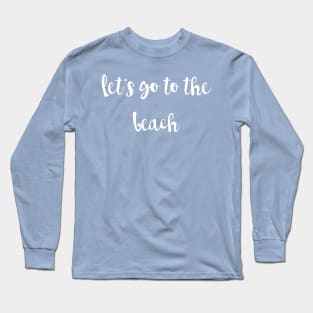 Let's Go to the Beach Long Sleeve T-Shirt